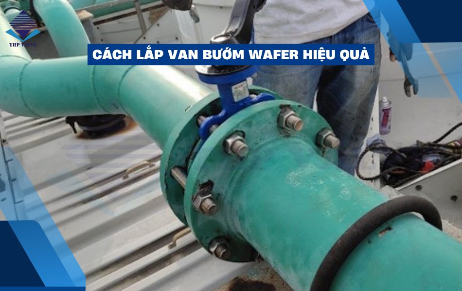 cách lắp đặt van bướm wafer đơn giản, chuẩn kỹ thuật