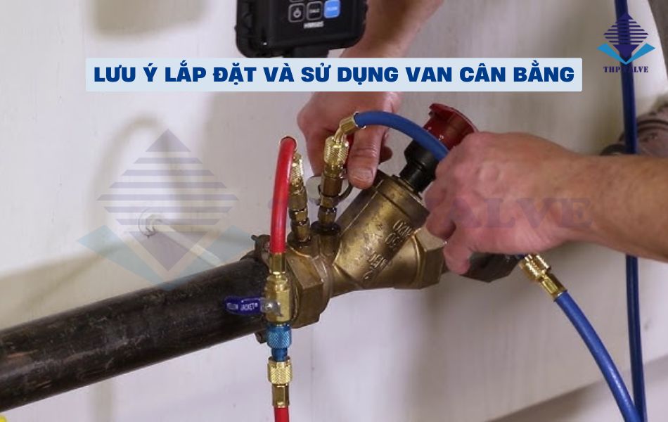 lưu ý khi lắp đặt và sử dụng van cân bằng