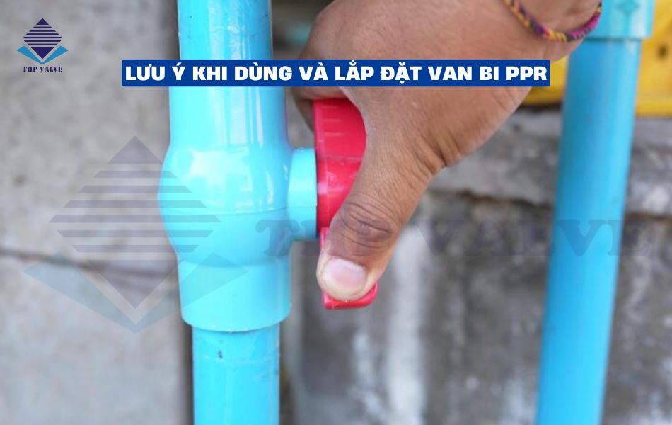 lưu ý khi lắp đặt và sử dụng van bi ppr