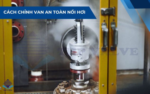 cách chỉnh van an toàn nồi hơi