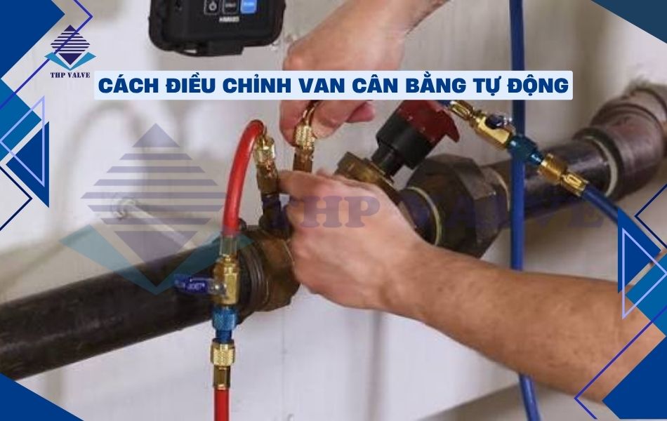 cách điều chỉnh van cân bằng tự động